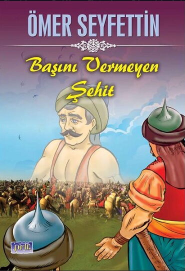 BAŞINI VERMEYEN ŞEHİT ÖMER SEYFETTİN