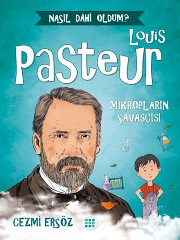 NASIL DAHİ OLDUM LOUİS PASTEUR MİKROPLARIN SAVAŞÇI