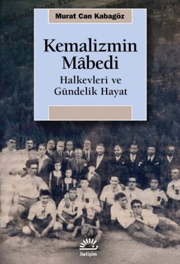 KEMALİZMİN MABEDİ HALKEVLERİ VE GÜNDELİK HAYAT
