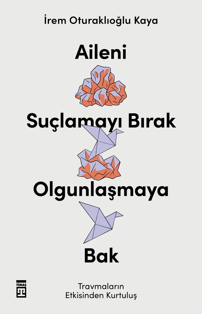 AİLENİ SUÇLAMAYI BIRAK OLGUNLAŞMAYA BAK