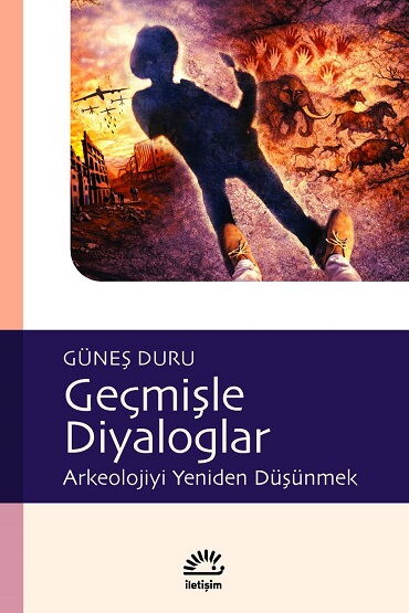 GEÇMİŞLE DİYALOGLAR ARKEOLOJİYİ YENİDEN DÜŞÜNMEK