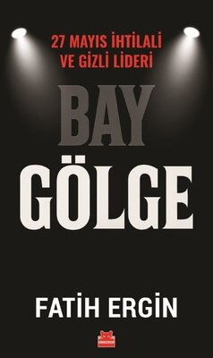 BAY GÖLGE 27 MAYIS İHTİLALİ VE GİZLİ LİDERİ