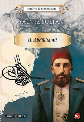 TARİHTE İZ BIRAKANLAR II.ABDÜLHAMİT YALNIZ SULTAN