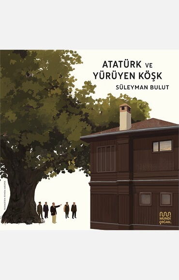 ATATÜRK VE YÜRÜYEN KÖŞK