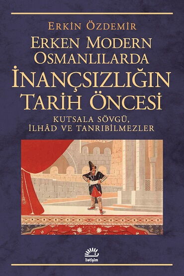 ERKEN MODERN OSMANLILARDA İNANÇSIZLIĞIN TARİH ÖNCE