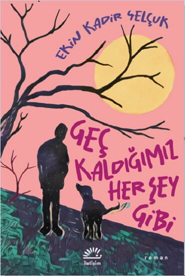 GEÇ KALDIĞIMIZ HER ŞEY GİBİ