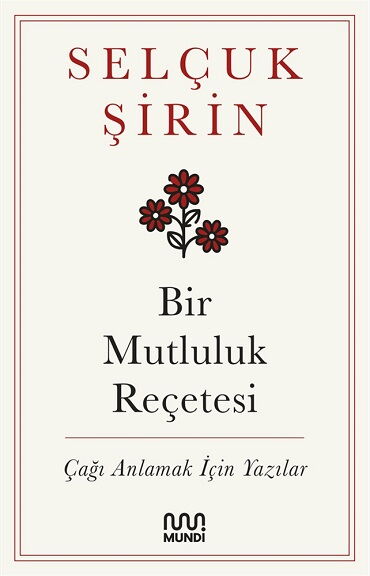 BİR MUTLULUK REÇETESİ ÇAĞI ANLAMAK İÇİN YAZILAR